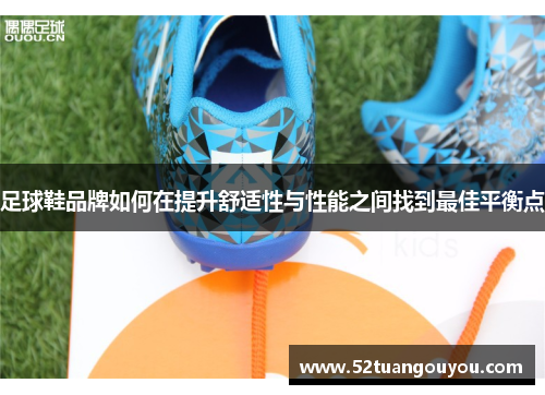 足球鞋品牌如何在提升舒适性与性能之间找到最佳平衡点